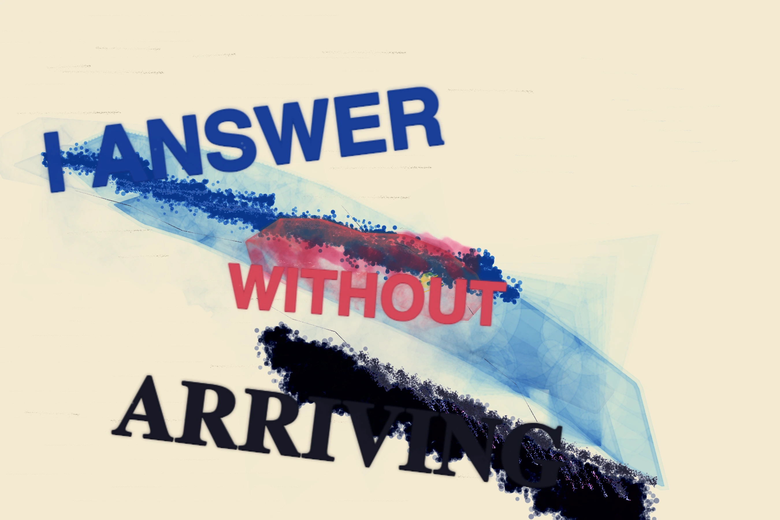 I Answer Without Arriving